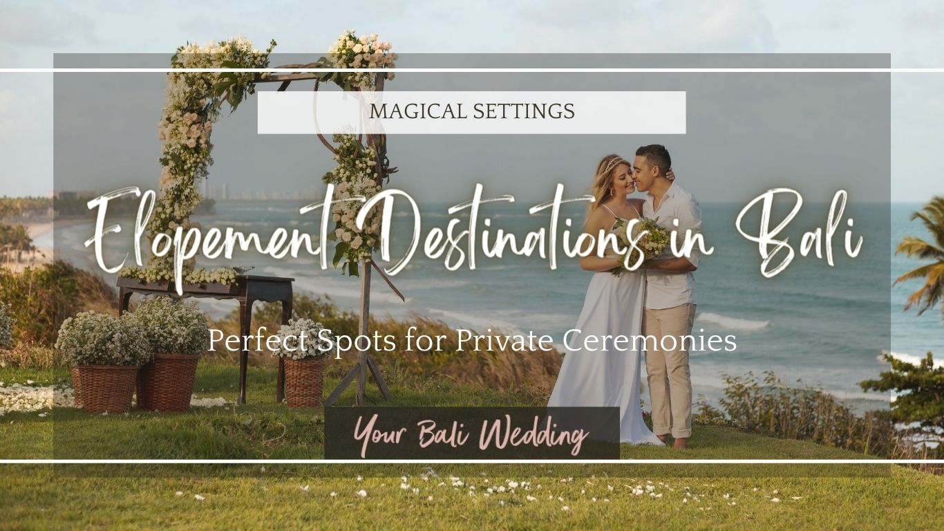 Best Places to Elope in Bali Dream Spots for Intimate Ceremonies